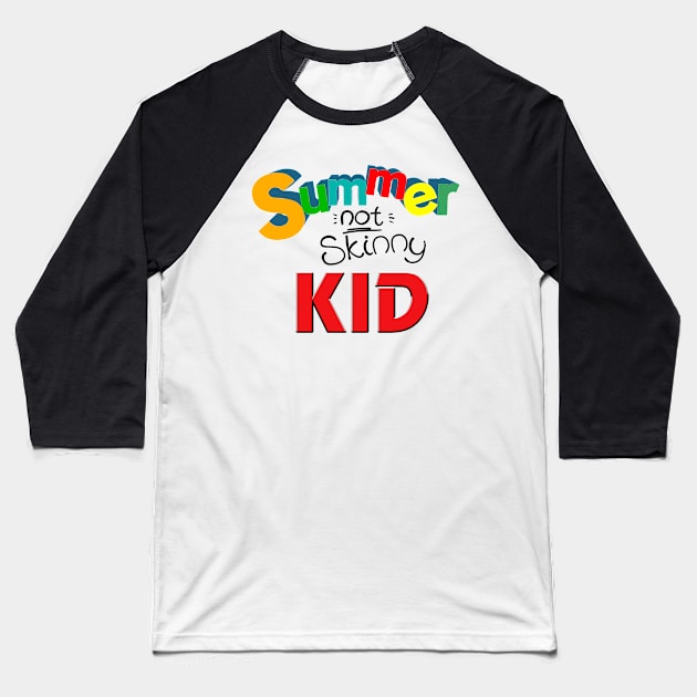 Summer not skinny kid, Funny kid gifts Baseball T-Shirt by ReneeM